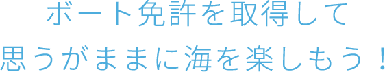 ボート免許を取得して思うがままに海を楽しもう！